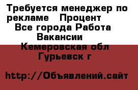 Требуется менеджер по рекламе › Процент ­ 50 - Все города Работа » Вакансии   . Кемеровская обл.,Гурьевск г.